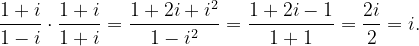 \dpi{120} \frac{1+i}{1-i}\cdot \frac{1+i}{1+i}=\frac{1+2i+i^{2}}{1-i^{2}}=\frac{1+2i-1}{1+1}=\frac{2i}{2}=i.